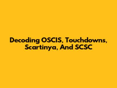 Decoding OSCIS, Touchdowns, Scartinya, And SCSC