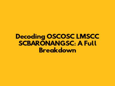 Decoding OSCOSC LMSCC SCBARONANGSC: A Full Breakdown