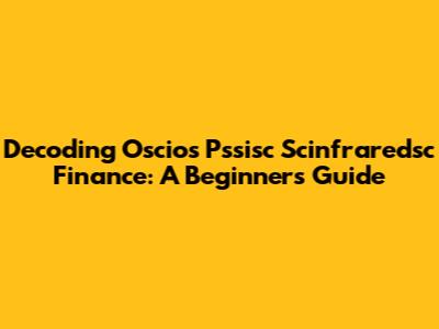 Decoding Oscios Pssisc Scinfraredsc Finance: A Beginner's Guide