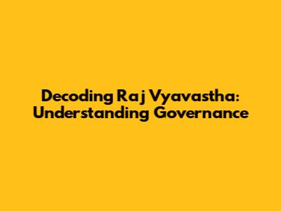 Decoding Raj Vyavastha: Understanding Governance