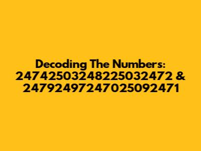 Decoding The Numbers: 24742503248225032472 & 24792497247025092471
