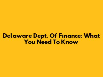 Delaware Dept. Of Finance: What You Need To Know