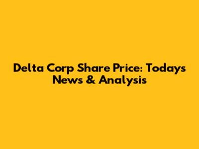 Delta Corp Share Price: Today's News & Analysis