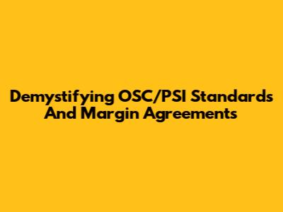 Demystifying OSC/PSI Standards And Margin Agreements