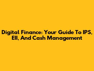 Digital Finance: Your Guide To IPS, EII, And Cash Management