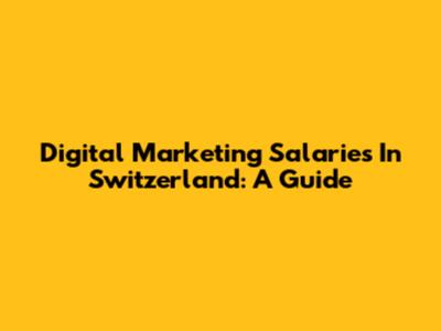 Digital Marketing Salaries In Switzerland: A Guide