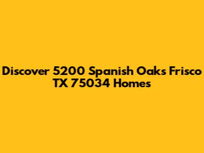 Discover 5200 Spanish Oaks Frisco TX 75034 Homes