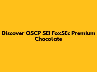 Discover OSCP SEI FoxSEc Premium Chocolate