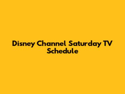 Disney Channel Saturday TV Schedule