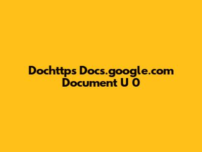 Dochttps Docs.google.com Document U 0