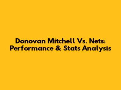 Donovan Mitchell Vs. Nets: Performance & Stats Analysis