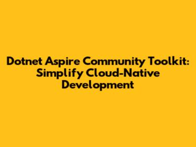 Dotnet Aspire Community Toolkit: Simplify Cloud-Native Development