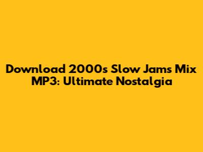 Download 2000s Slow Jams Mix MP3: Ultimate Nostalgia