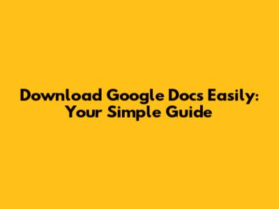 Download Google Docs Easily: Your Simple Guide