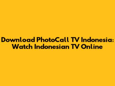 Download PhotoCall TV Indonesia: Watch Indonesian TV Online