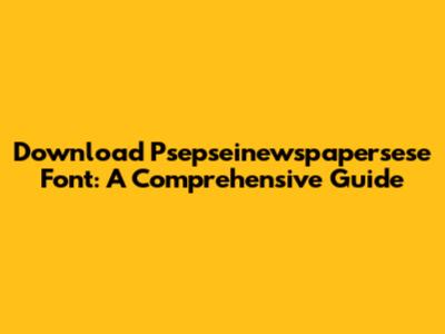 Download Psepseinewspapersese Font: A Comprehensive Guide