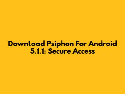 Download Psiphon For Android 5.1.1: Secure Access