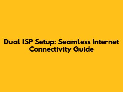 Dual ISP Setup: Seamless Internet Connectivity Guide