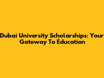 Dubai University Scholarships: Your Gateway To Education