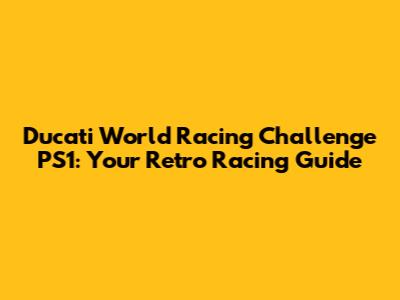 Ducati World Racing Challenge PS1: Your Retro Racing Guide