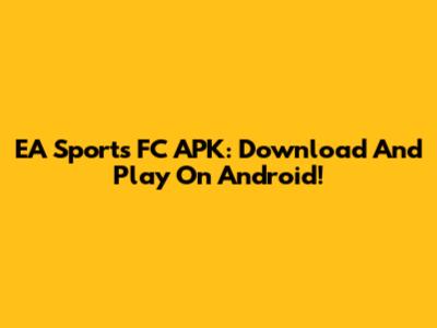 EA Sports FC APK: Download And Play On Android!