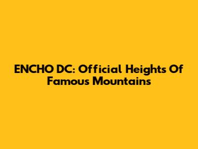 ENCHO DC: Official Heights Of Famous Mountains