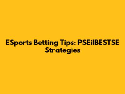 ESports Betting Tips: PSEiIBESTSE Strategies