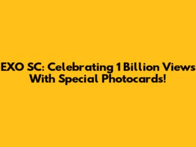 EXO SC: Celebrating 1 Billion Views With Special Photocards!