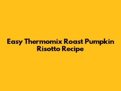 Easy Thermomix Roast Pumpkin Risotto Recipe