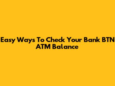 Easy Ways To Check Your Bank BTN ATM Balance