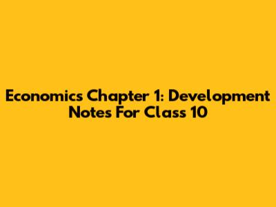 Economics Chapter 1: Development Notes For Class 10