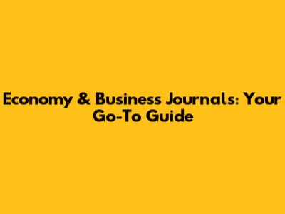 Economy & Business Journals: Your Go-To Guide