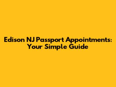 Edison NJ Passport Appointments: Your Simple Guide