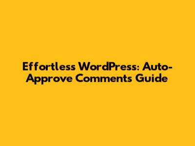 Effortless WordPress: Auto-Approve Comments Guide