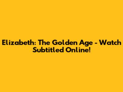 Elizabeth: The Golden Age - Watch Subtitled Online!