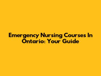 Emergency Nursing Courses In Ontario: Your Guide