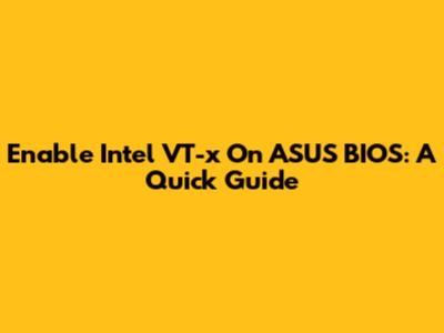Enable Intel VT-x On ASUS BIOS: A Quick Guide
