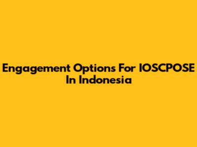 Engagement Options For IOSCPOSE In Indonesia