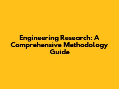 Engineering Research: A Comprehensive Methodology Guide