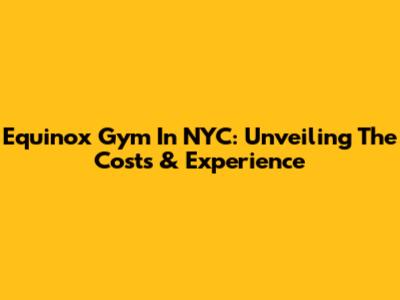 Equinox Gym In NYC: Unveiling The Costs & Experience