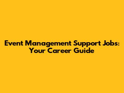 Event Management Support Jobs: Your Career Guide