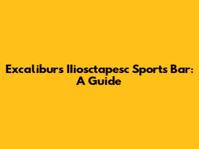 Excalibur's IIiosctapesc Sports Bar: A Guide