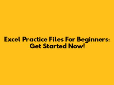 Excel Practice Files For Beginners: Get Started Now!