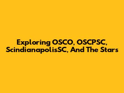 Exploring OSCO, OSCPSC, ScindianapolisSC, And The Stars