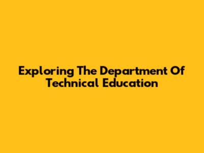 Exploring The Department Of Technical Education