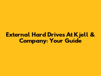External Hard Drives At Kjell & Company: Your Guide