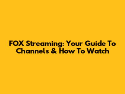 FOX Streaming: Your Guide To Channels & How To Watch