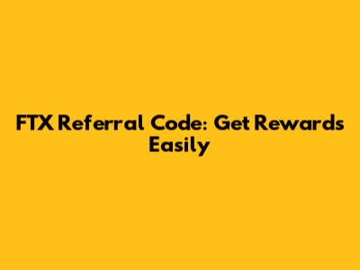 FTX Referral Code: Get Rewards Easily