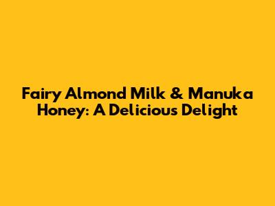 Fairy Almond Milk & Manuka Honey: A Delicious Delight