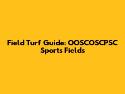 Field Turf Guide: OOSCOSCPSC Sports Fields